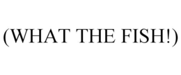 (WHAT THE FISH!) trademark