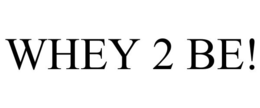 WHEY 2 BE! trademark