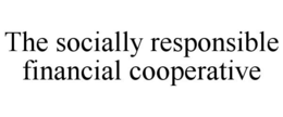 THE SOCIALLY RESPONSIBLE FINANCIAL COOPERATIVE trademark