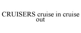 CRUISERS CRUISE IN CRUISE OUT trademark