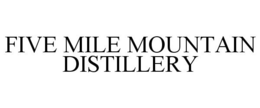 FIVE MILE MOUNTAIN DISTILLERY trademark