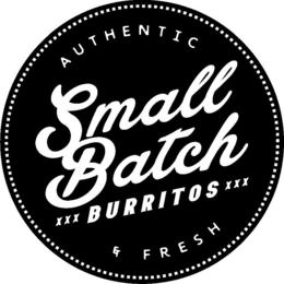 SMALL BATCH XXX BURRITOS XXX AUTHENTIC & FRESH trademark