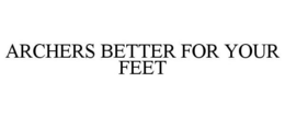 ARCHERS BETTER FOR YOUR FEET trademark