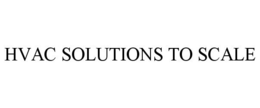 HVAC SOLUTIONS TO SCALE trademark