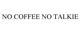 NO COFFEE NO TALKIE trademark
