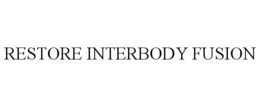 RESTORE INTERBODY FUSION trademark