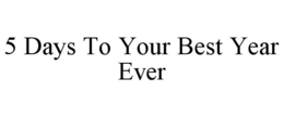 5 DAYS TO YOUR BEST YEAR EVER trademark