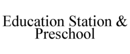 EDUCATION STATION & PRESCHOOL trademark