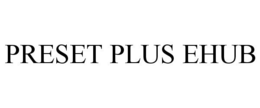 PRESET PLUS EHUB trademark