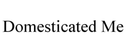 DOMESTICATED ME trademark