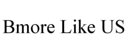 BMORE LIKE US trademark