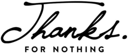 THANKS. FOR NOTHING trademark