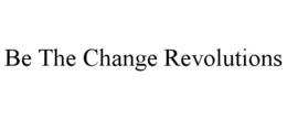 BE THE CHANGE REVOLUTIONS trademark