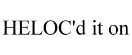 HELOC'D IT ON trademark