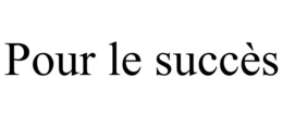 POUR LE SUCCÈS trademark