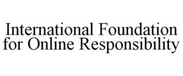INTERNATIONAL FOUNDATION FOR ONLINE RESPONSIBILITY trademark