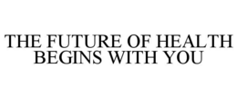 THE FUTURE OF HEALTH BEGINS WITH YOU trademark