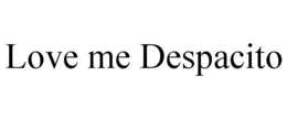 LOVE ME DESPACITO trademark