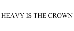 HEAVY IS THE CROWN trademark