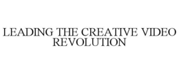 LEADING THE CREATIVE VIDEO REVOLUTION trademark
