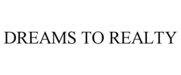 DREAMS TO REALTY trademark