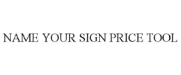 NAME YOUR SIGN PRICE TOOL trademark