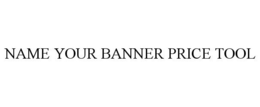 NAME YOUR BANNER PRICE TOOL trademark