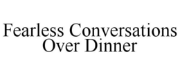 FEARLESS CONVERSATIONS OVER DINNER trademark