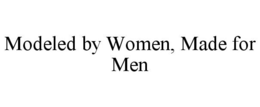 MODELED BY WOMEN, MADE FOR MEN trademark