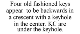 FOUR OLD FASHIONED KEYS APPEAR TO BE BACKWARDS IN A CRESCENT WITH A KEYHOLE IN THE CENTER. KC ARE UNDER THE KEYHOLE. trademark