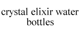 CRYSTAL ELIXIR WATER BOTTLES trademark