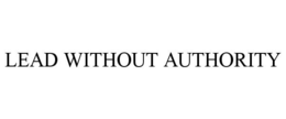 LEAD WITHOUT AUTHORITY trademark