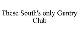 THESE SOUTH'S ONLY GUNTRY CLUB trademark