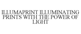 ILLUMAPRINT ILLUMINATING PRINTS WITH THE POWER OF LIGHT trademark