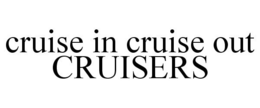 CRUISE IN CRUISE OUT CRUISERS trademark