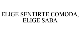ELIGE SENTIRTE CÓMODA, ELIGE SABA trademark