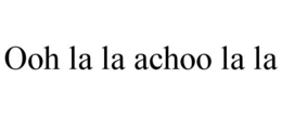 OOH LA LA ACHOO LA LA trademark