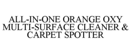 ALL-IN-ONE ORANGE OXY MULTI-SURFACE CLEANER & CARPET SPOTTER trademark