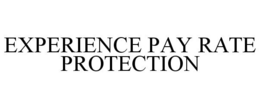 EXPERIENCE PAY RATE PROTECTION trademark