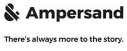 & AMPERSAND THERE'S ALWAYS MORE TO THE STORY. trademark