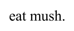 EAT MUSH. trademark