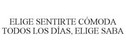 ELIGE SENTIRTE CÓMODA TODOS LOS DÍAS, ELIGE SABA trademark