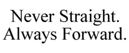 NEVER STRAIGHT. ALWAYS FORWARD. trademark