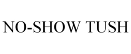 NO-SHOW TUSH trademark