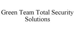 GREEN TEAM TOTAL SECURITY SOLUTIONS trademark