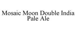 MOSAIC MOON DOUBLE INDIA PALE ALE trademark