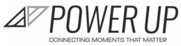 POWER UP CONNECTING MOMENTS THAT MATTER trademark