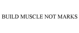 BUILD MUSCLE NOT MARKS trademark