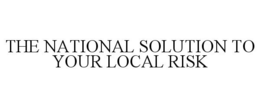 THE NATIONAL SOLUTION TO YOUR LOCAL RISK trademark