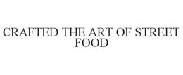 CRAFTED THE ART OF STREET FOOD trademark